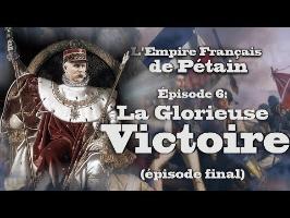 (LP Narratif) L'Empire Français de Pétain - Episode 6: LA GLORIEUSE VICTOIRE ! (épisode final)