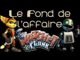 Le Fond De L'Affaire - Ratchet & Clank - Ratchet et Clank