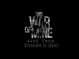 let's Play Narratif - This War of Mine ep 11 (FIN) - Ma guerre