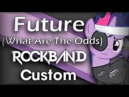4EverfreeBrony - Future (What Are The Odds) - Rock Band 3 Custom