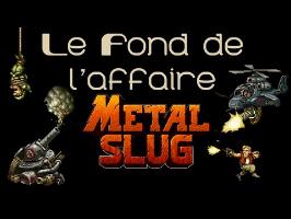 Le Fond De L'Affaire - Metal Slug