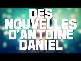 DES NOUVELLES D'ANTOINE DANIEL