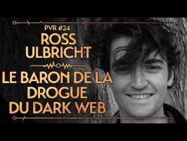 PVR #24 : ROSS ULBRICHT - LE BARON DE LA DROGUE DU DARK WEB